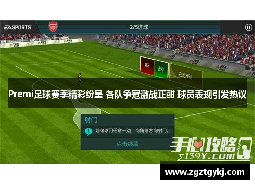 Premi足球赛季精彩纷呈 各队争冠激战正酣 球员表现引发热议