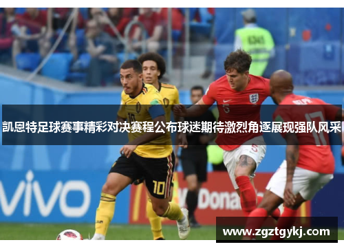 凯恩特足球赛事精彩对决赛程公布球迷期待激烈角逐展现强队风采