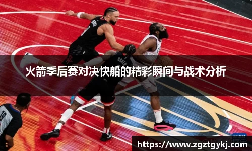 beats365火箭季后赛对决快船的精彩瞬间与战术分析